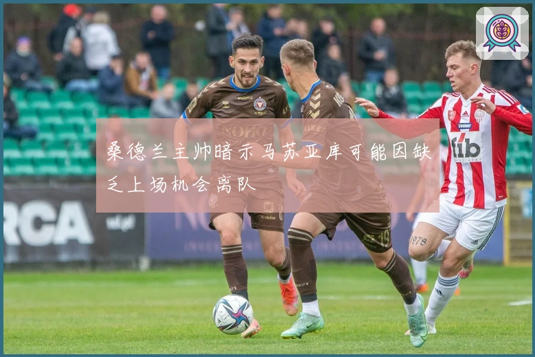 桑德兰主帅暗示马苏亚库可能因缺乏上场机会离队