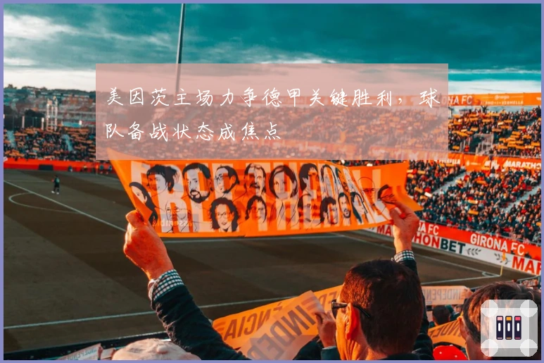 美因茨主场力争德甲关键胜利，球队备战状态成焦点